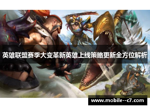 英雄联盟赛季大变革新英雄上线策略更新全方位解析