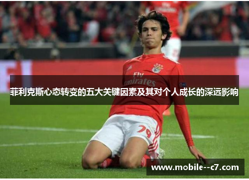 菲利克斯心态转变的五大关键因素及其对个人成长的深远影响