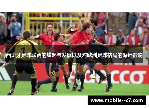 西班牙足球联赛的崛起与发展以及对欧洲足球格局的深远影响