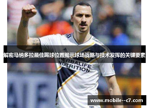 解密马纳多拉最佳踢球位置揭示球场战略与技术发挥的关键要素