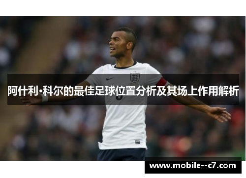 阿什利·科尔的最佳足球位置分析及其场上作用解析