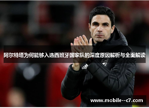 阿尔特塔为何能够入选西班牙国家队的深度原因解析与全面解读