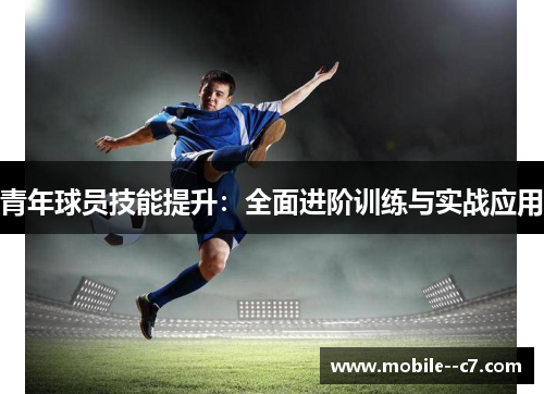 青年球员技能提升：全面进阶训练与实战应用