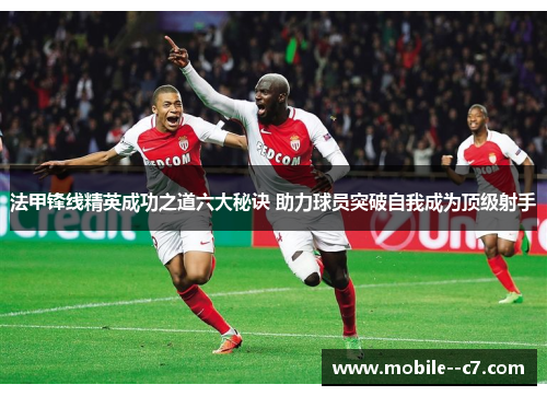 法甲锋线精英成功之道六大秘诀 助力球员突破自我成为顶级射手