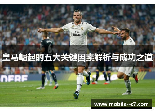 皇马崛起的五大关键因素解析与成功之道