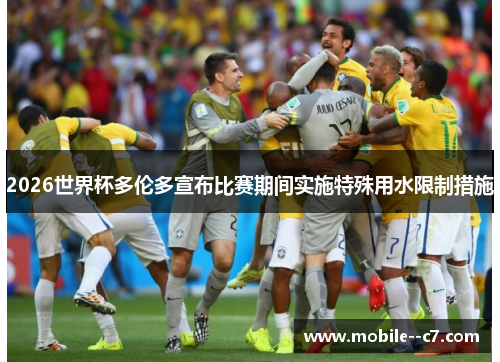 2026世界杯多伦多宣布比赛期间实施特殊用水限制措施