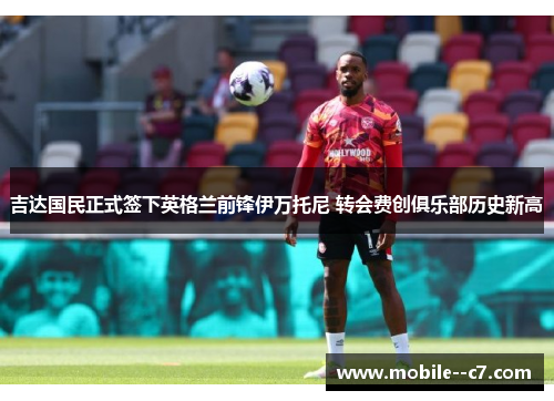 吉达国民正式签下英格兰前锋伊万托尼 转会费创俱乐部历史新高