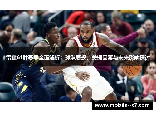 雷霆61胜赛季全面解析：球队表现、关键因素与未来影响探讨
