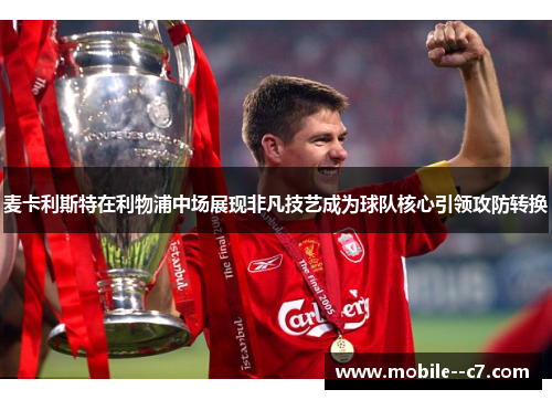 麦卡利斯特在利物浦中场展现非凡技艺成为球队核心引领攻防转换